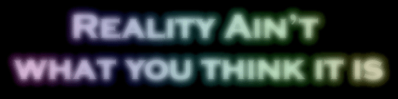 "Reality Ain't what you think it is" banner